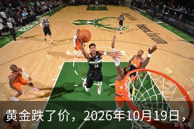 黄金跌了价，2026年10月19日，中国黄金最新价格，人民币黄金最新价格